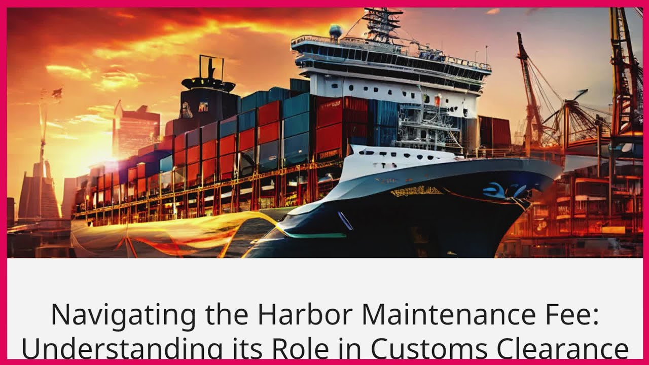 Navigating the Harbor Maintenance Fee: Understanding its Role in Customs Clearance
