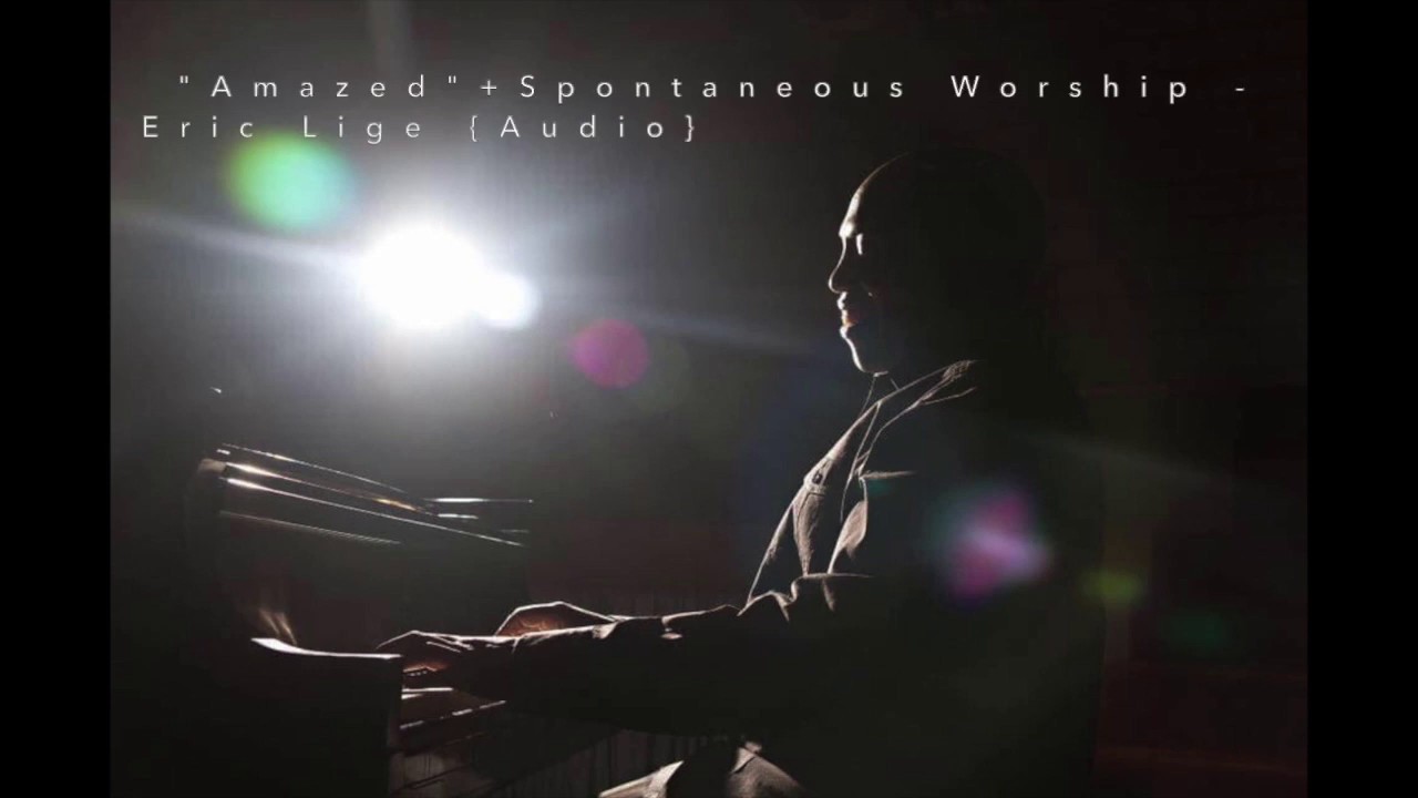Amazed + Spontaneous Worship - ERIC LIGE {Audio}