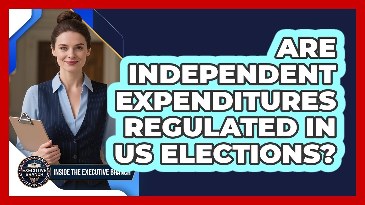 Are Independent Expenditures Regulated In US Elections? - Inside the Executive Branch
