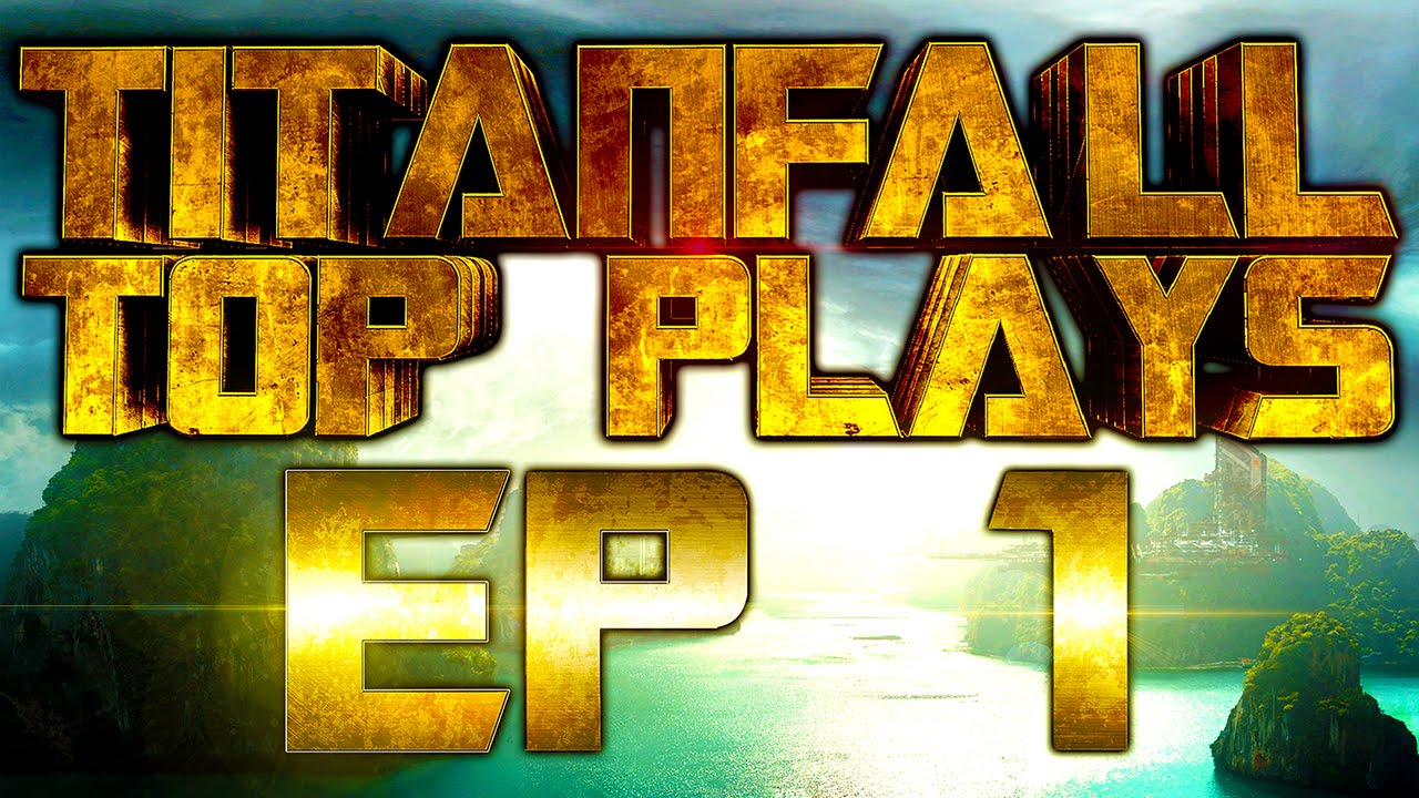 Titanfall Top Plays Episode 1