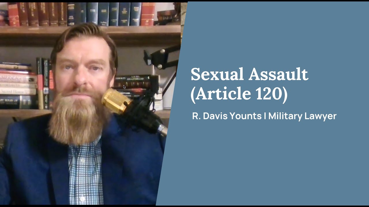 Sexual Assault (Article 120) Military Lawyer - JAG Lawyer |  R. Davis Younts, Esq.