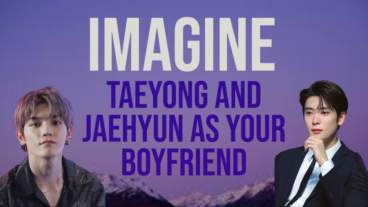 nct imagine: taeyong and jaehyun as your boyfriend (part 1)