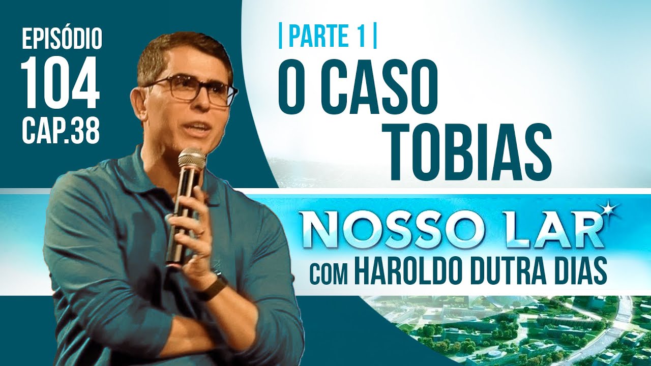 104 NOSSO LAR CAP38 PARTE 1 LIVE COM HAROLDO DUTRA DIAS - O CASO TOBIAS