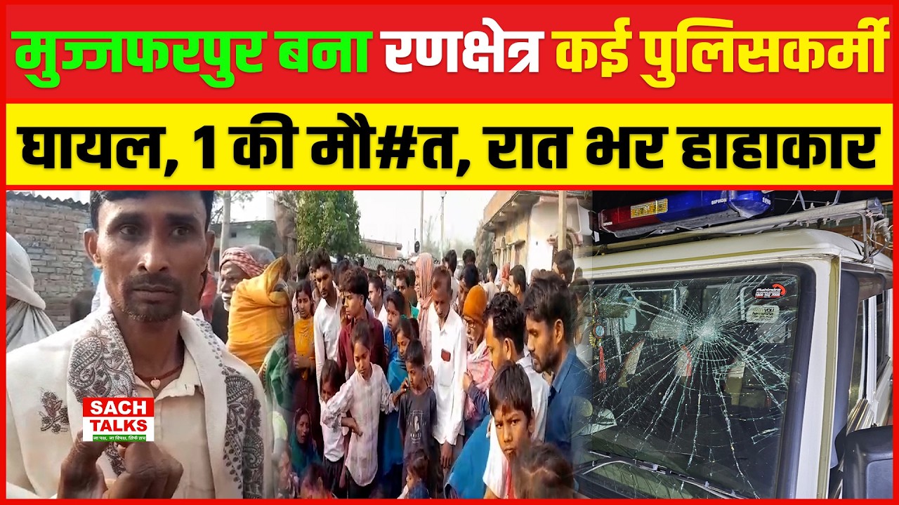 मुज्जफरपुर बना रणक्षेत्र, कई पुलिसकर्मी घायल, 1 की मौत, रात भर हाहाकार