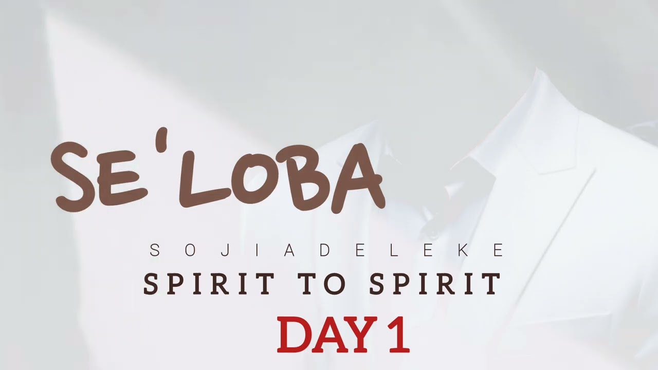 SPIRIT TO SPIRIT  || DAY 1 || SE ' LOBA  || SOJI ADELEKE 