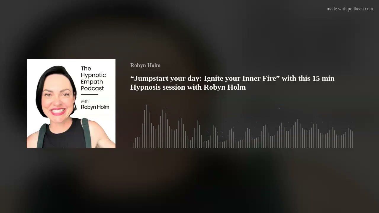 “Jumpstart your day: Ignite your Inner Fire” with this 15 min Hypnosis session with Robyn Holm