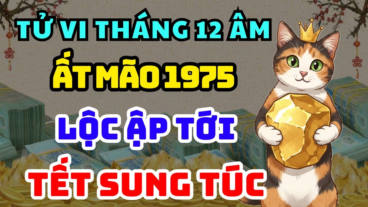 TỬ VI ĐẶC BIỆT ẤT MÃO 1975: LỘC ẬP TỚI Cuối Năm Hưởng Phúc An Nhàn, Tiền Của Về Đều