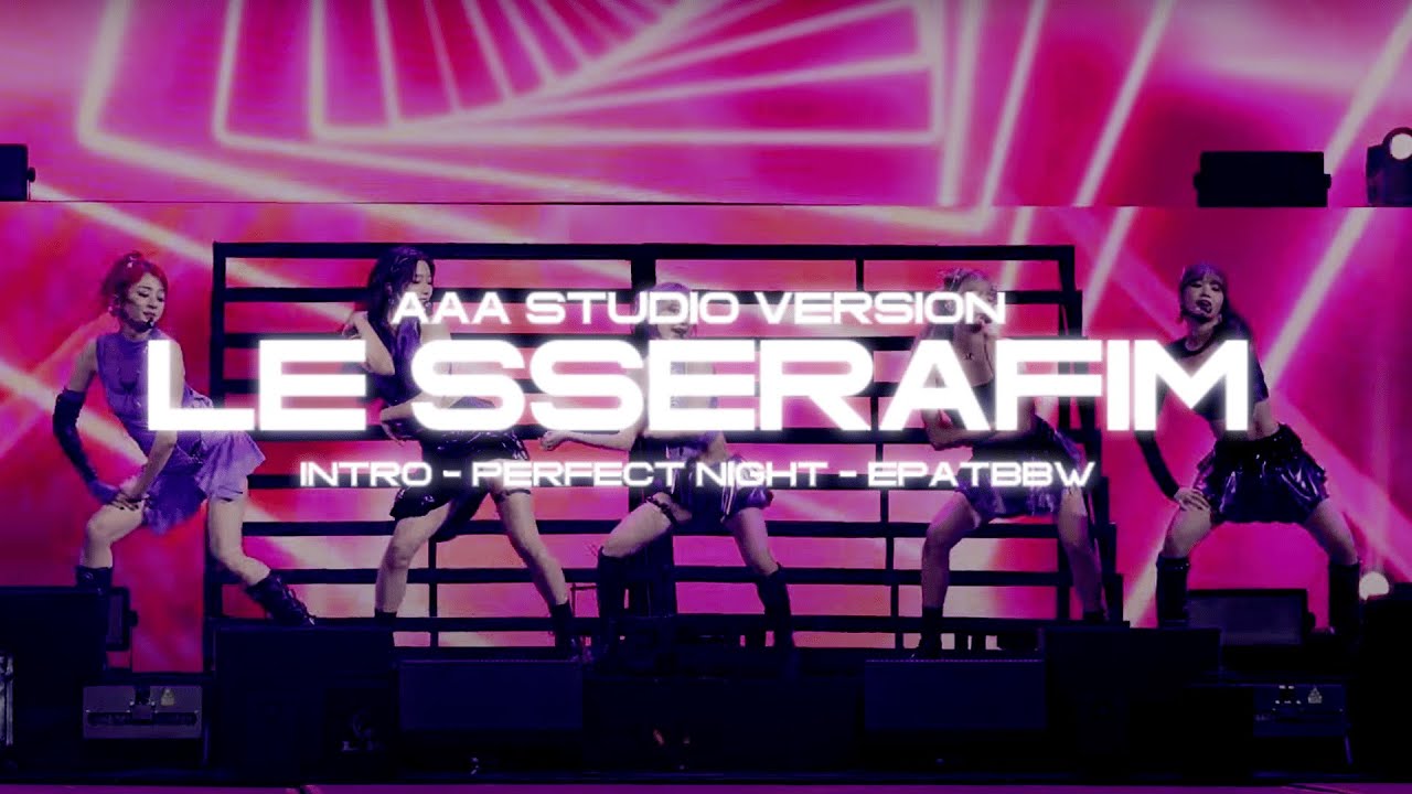 LE SSERAFIM AAA2023 STUDIO VERSION - INTRO, PERFECT NIGHT, DANCE BREAK, EPATBBW