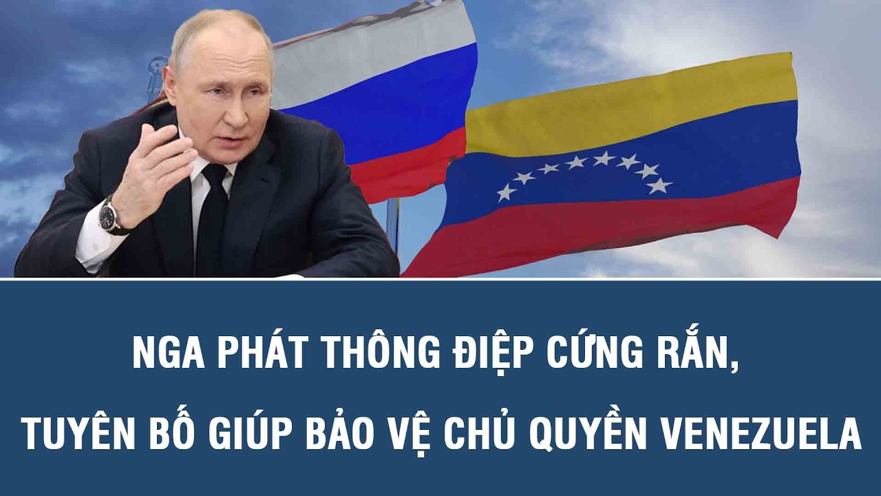 Nga phát thông điệp cứng rắn, tuyên bố giúp bảo vệ chủ quyền Venezuela