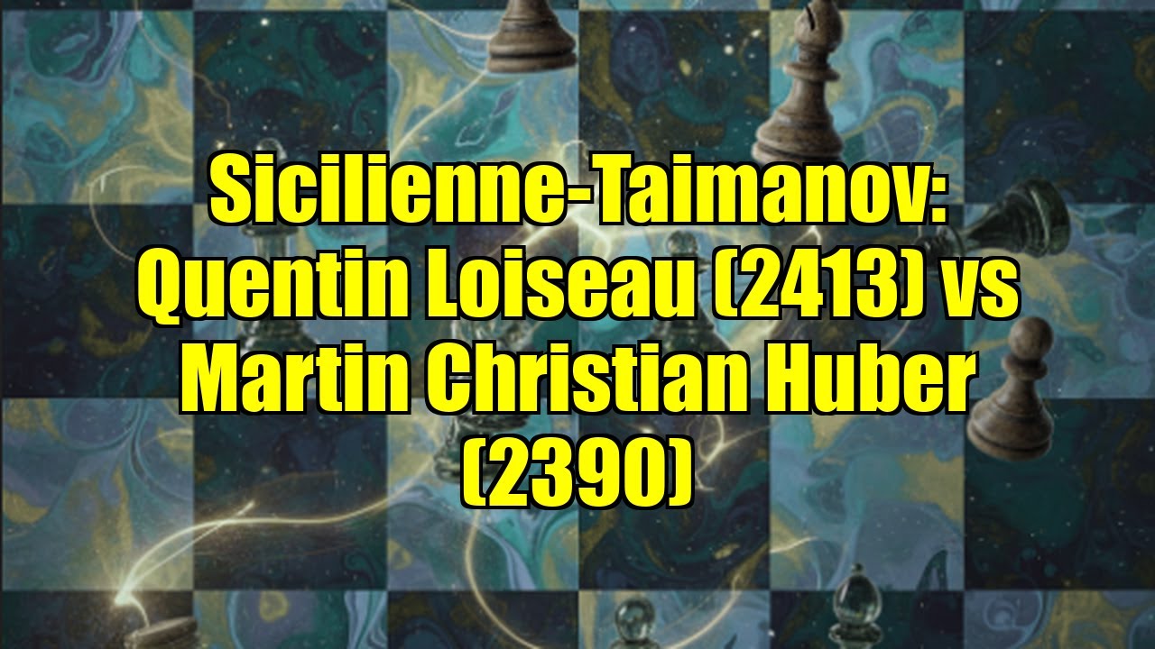 Sicilienne-Taimanov: Quentin Loiseau (2413) vs Martin Christian Huber (2390)