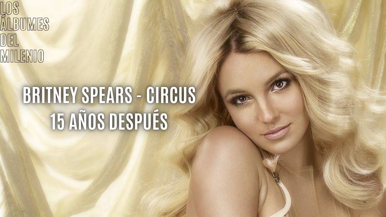 CIRCUS: EL PRIMER ÁLBUM DE BRITNEY GRABADO EN LA TUTELA - Los Álbumes del Milenio