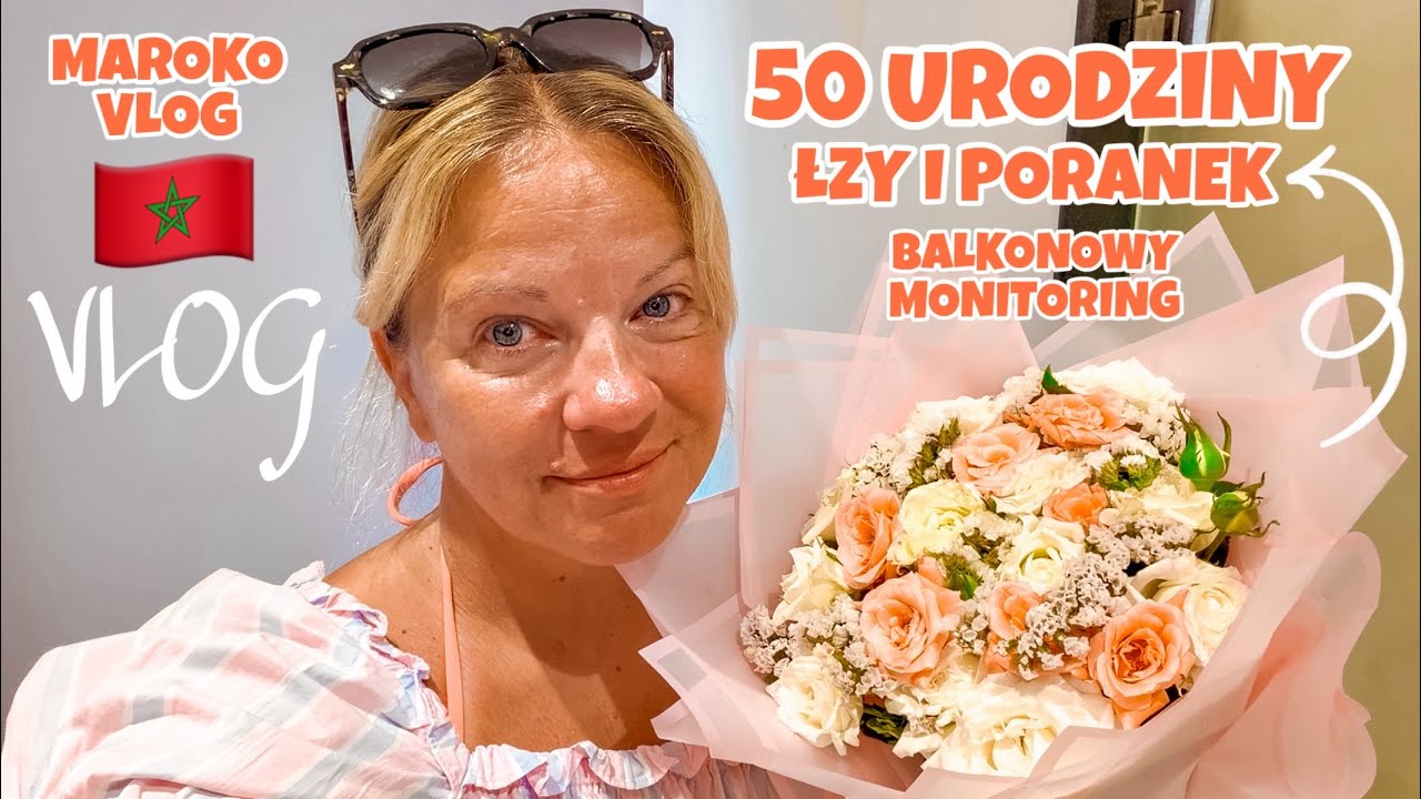 ŁZY CO SIĘ WYDARZYŁO | DZISIAJ MAM URODZINY 50 | M&Oacute;J PORANEK | CCTV Z BALKONU | LUNCH | VLOG MAROKO