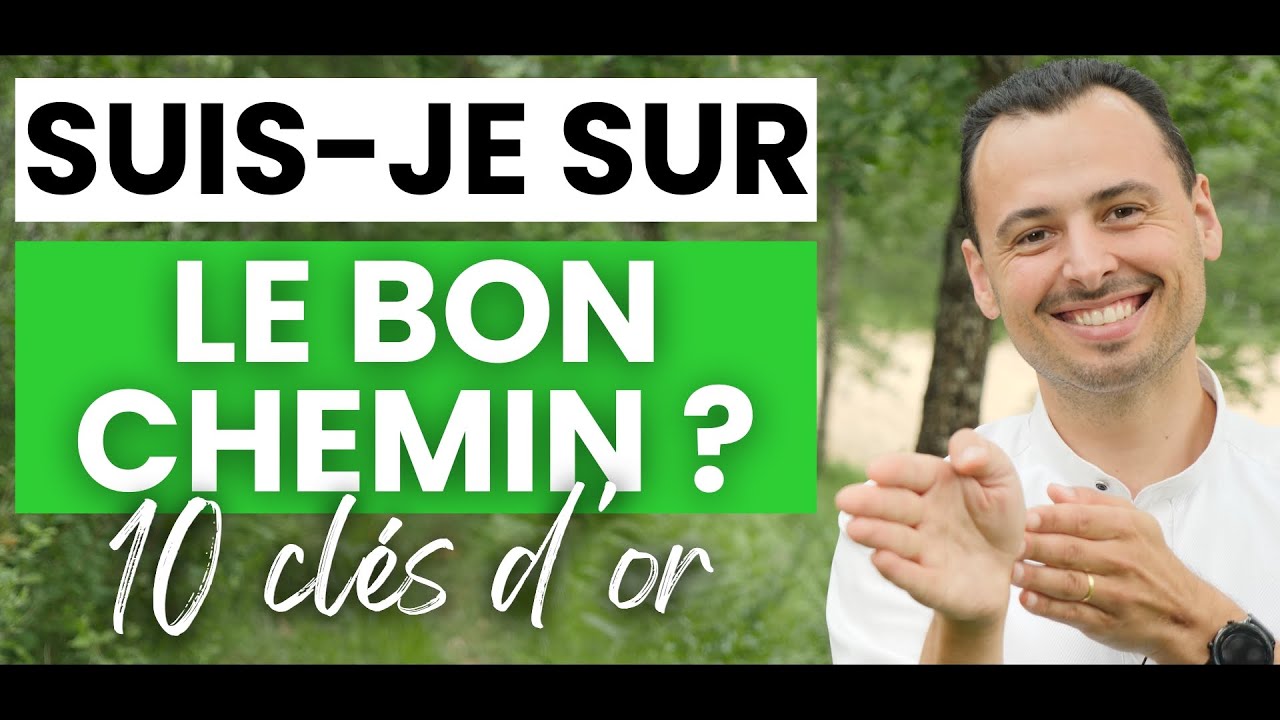 Comment SAVOIR SI JE SUIS SUR LE BON CHEMIN, SI JE SUIS SUR LA BONNE VOIE,À LA BONNE PLACE - 10 CLÉS