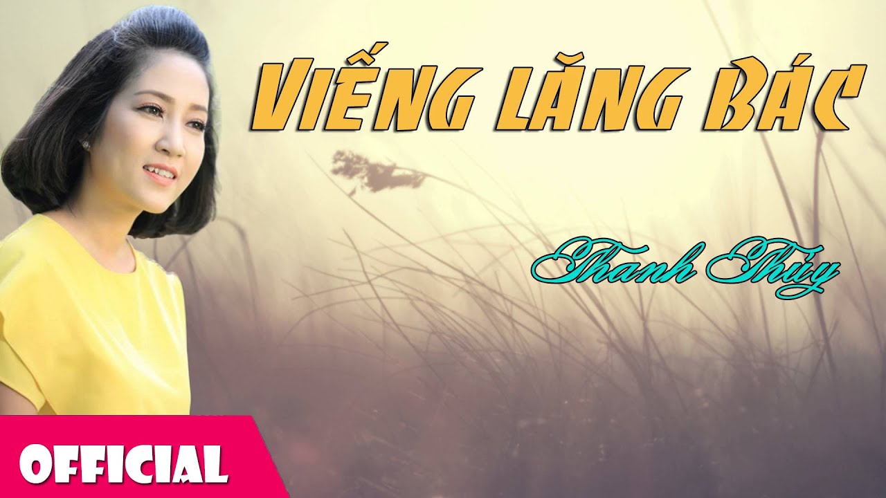 Viếng Lăng B&aacute;c - Thanh Th&uacute;y [Official Audio]