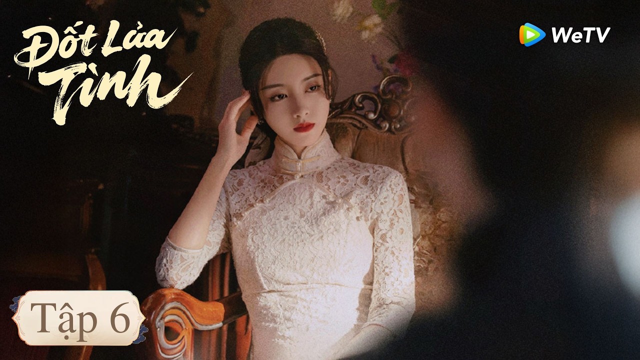 VIETSUB | Đốt Lửa Tình | Tập 6 | Lý Cửu Lâm, Chu Cận Đồng | WeTV