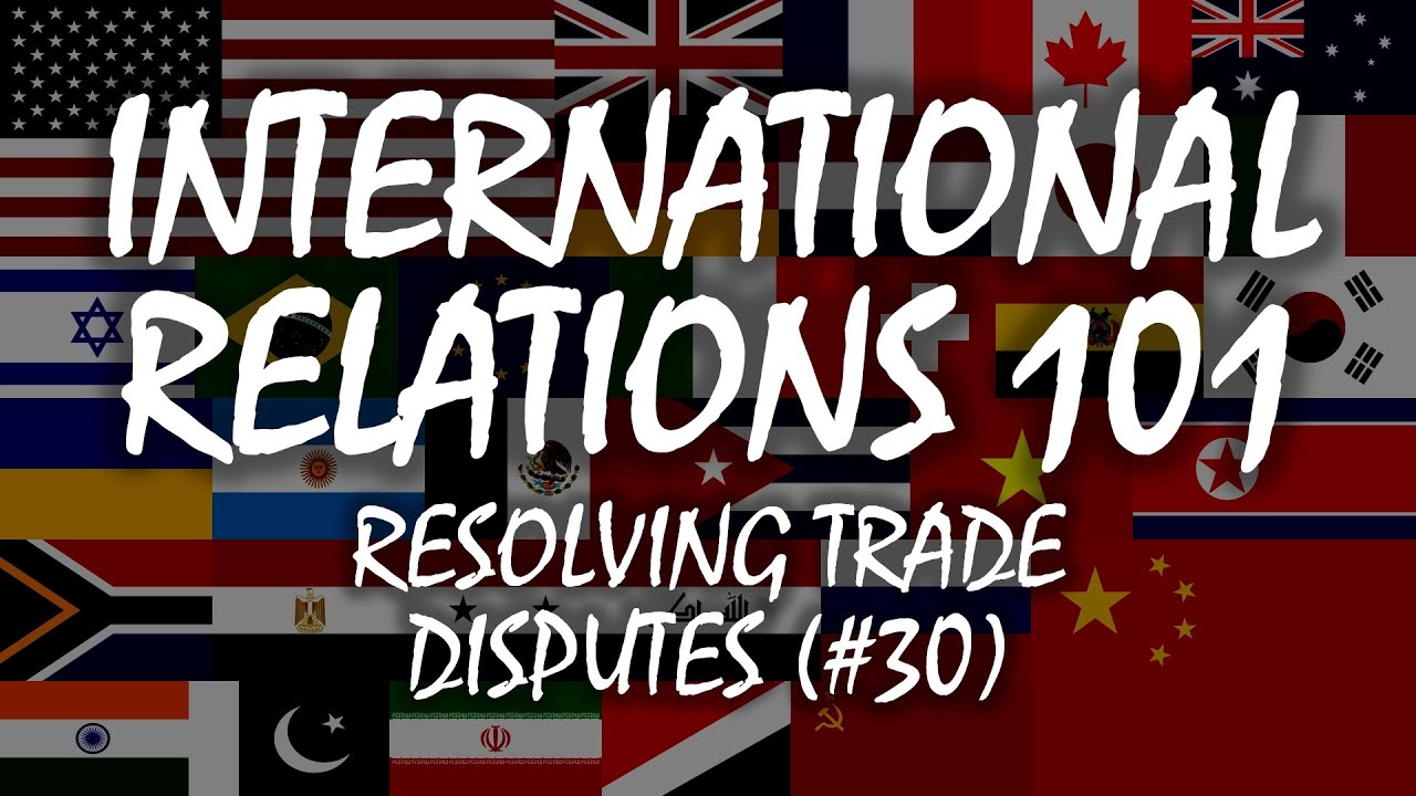 International Relations 101 (#30): Resolving Trade Disputes