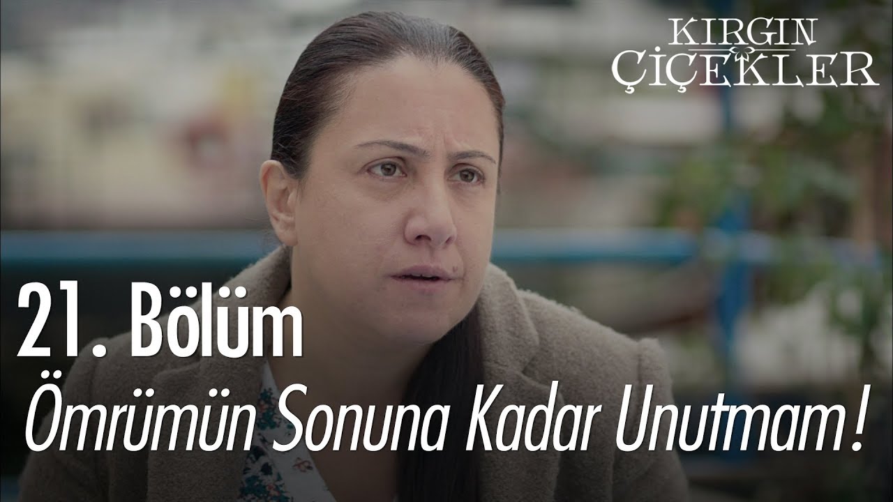Ömrümün sonuna kadar unutmam! - Kırgın Çiçekler 21. Bölüm