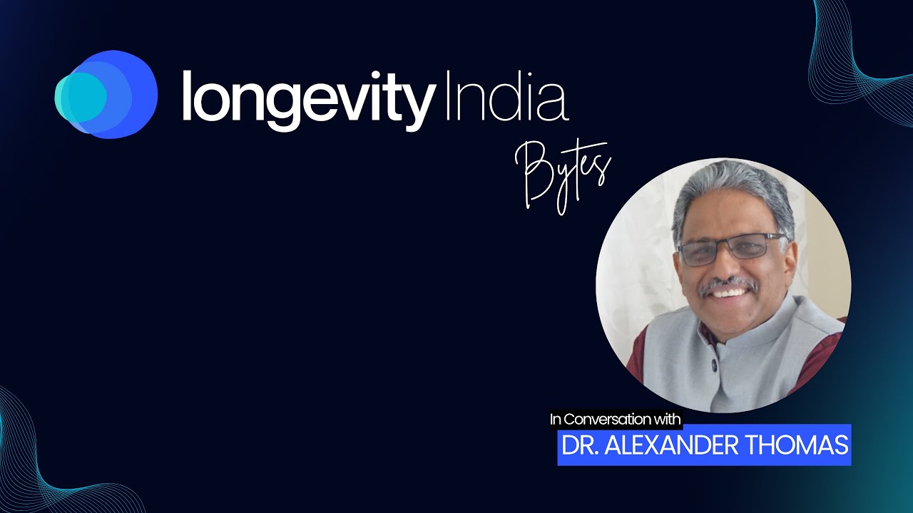 Longevity India Bytes: In Conversation with Dr. Alexander Thomas