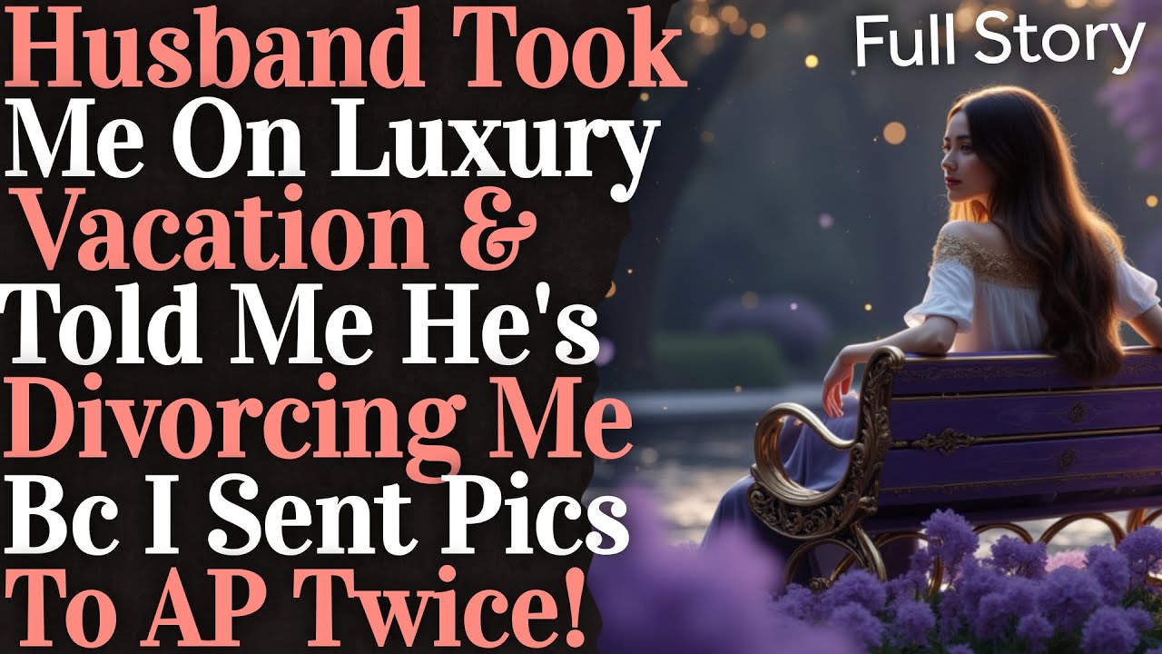 Husband took me to luxury resort & told me he's divorcing me bc I sent pics to AP (infidelity)