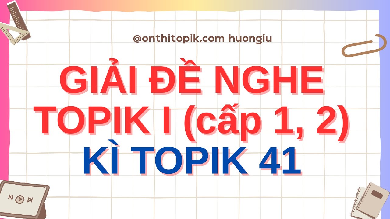 [TOPIK sơ cấp] Luyện nghe TOPIK I chữa chi tiết kì TOPIK 41