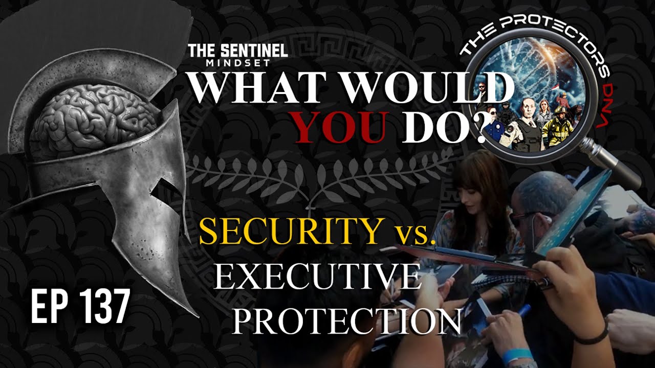 #137 - SECURITY VS EXECUTIVE PROTECTION - What Would You Do?