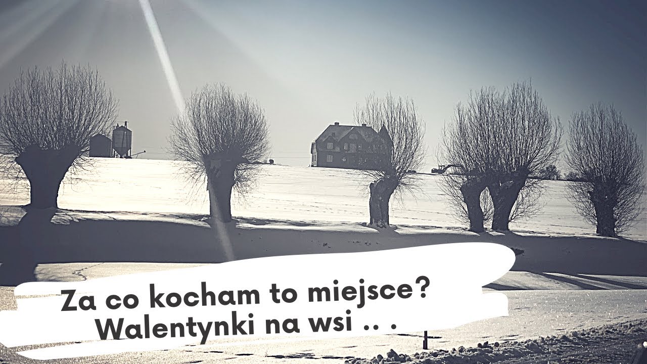 Za co pokochałam to miejsce? Czyli Walentynki na wsi:)))