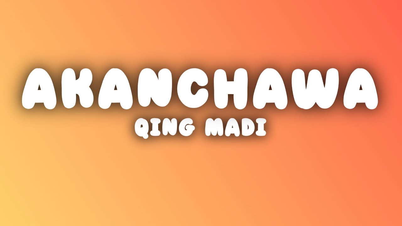 Qing Madi - Akanchawa (Lyrics)