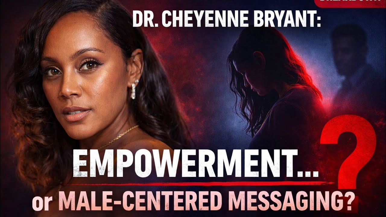 Dr. Cheyenne Bryant: Empowerment Or Male-Centered Messaging???