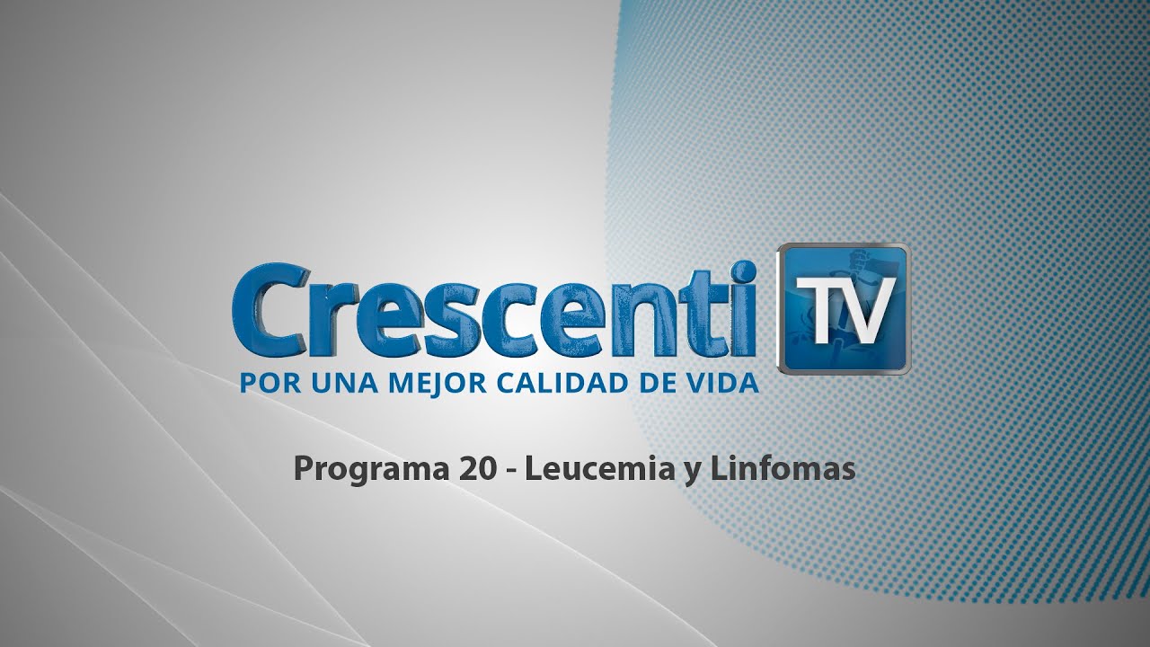 Leucemia y Linfomas - Crescenti TV - Programa 20