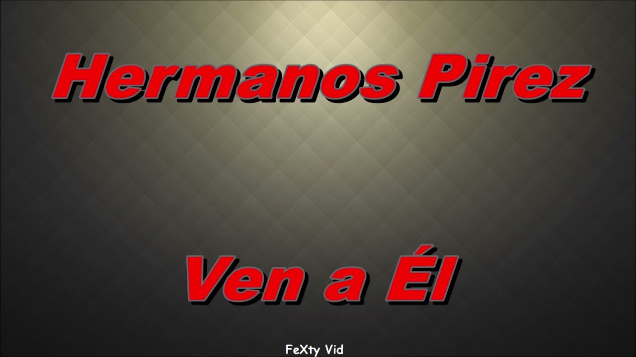 Hermanos Pirez - Ven a Él