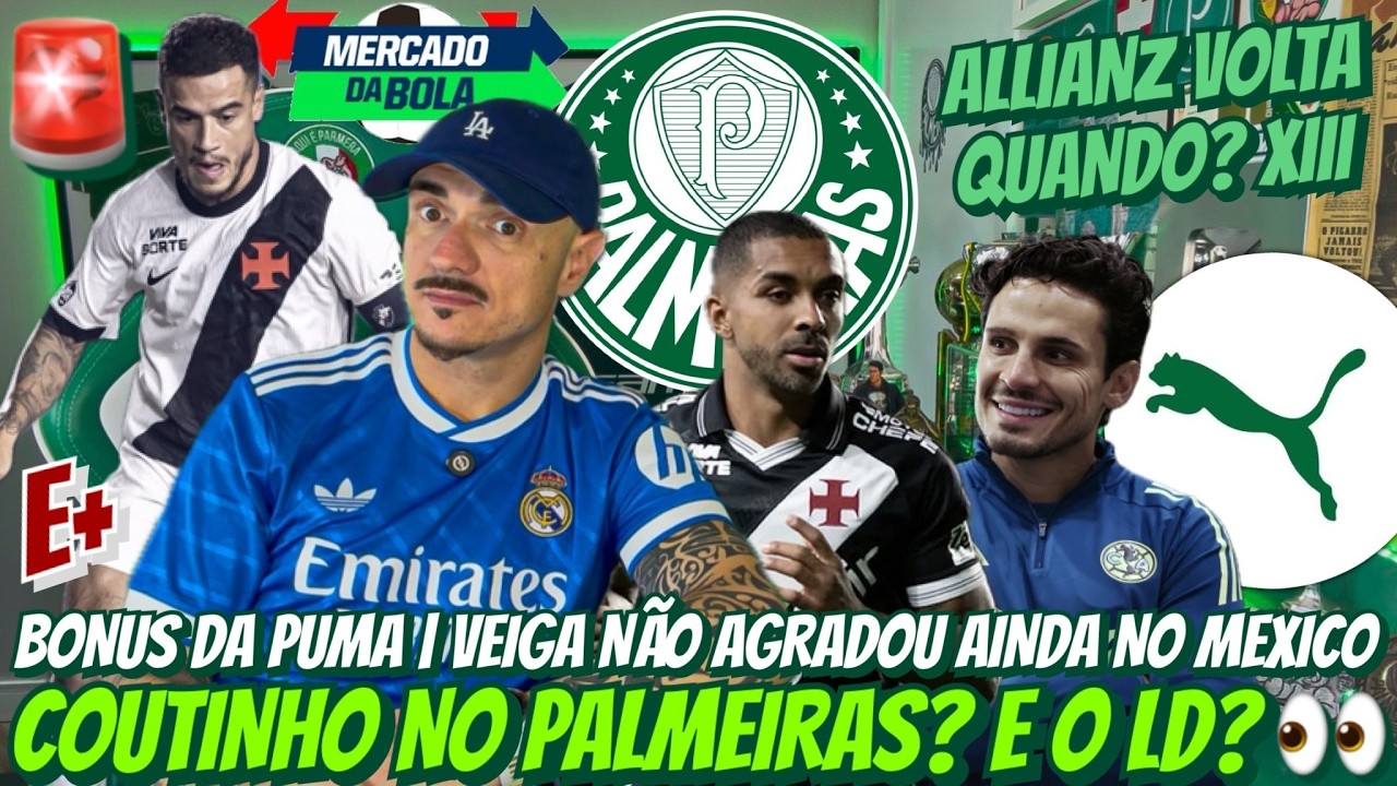 🚨 COUTINHO NO PALMEIRAS? E O LD? | BONUS DA PUMA | VEIGA NÃO AGRADOU AINDA | ALLIANZ VOLTA QDO? E+