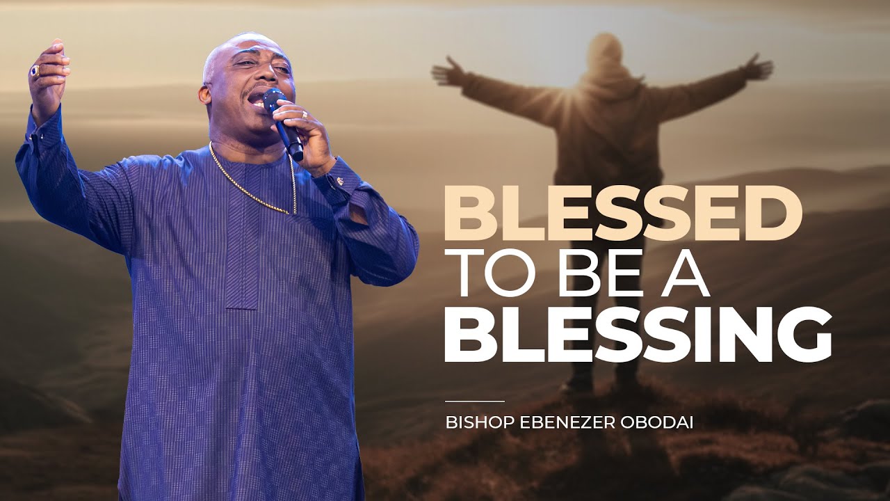 Blessed To Be A Blessing | Bishop Ebenezer Obodai | Sunday Rebroadcast