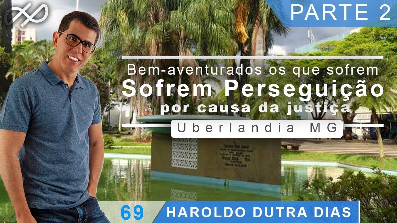 Haroldo Dutra Dias -2&ordf; Parte - Bem-aventurados os que sofrem persegui&ccedil;&atilde;o por causa da justi&ccedil;a.