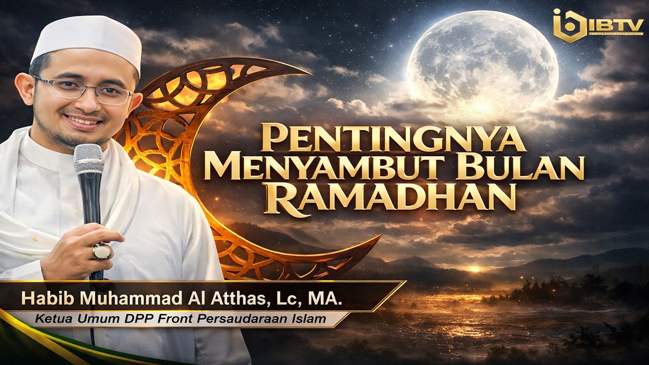 HABIB MUHAMMAD AL ATTHAS, Lc., MA. : KEUTAMAAN DALAM MENYAMBUT DATANGNYA BULAN RAMADHAN