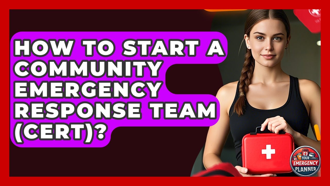 How To Start A Community Emergency Response Team (CERT)? - Your Emergency Planner