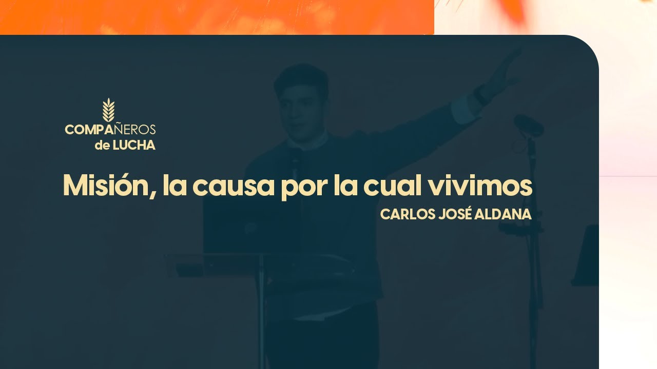 Misi&oacute;n, la causa por la cual vivimos l Carlos Jos&eacute; Aldana