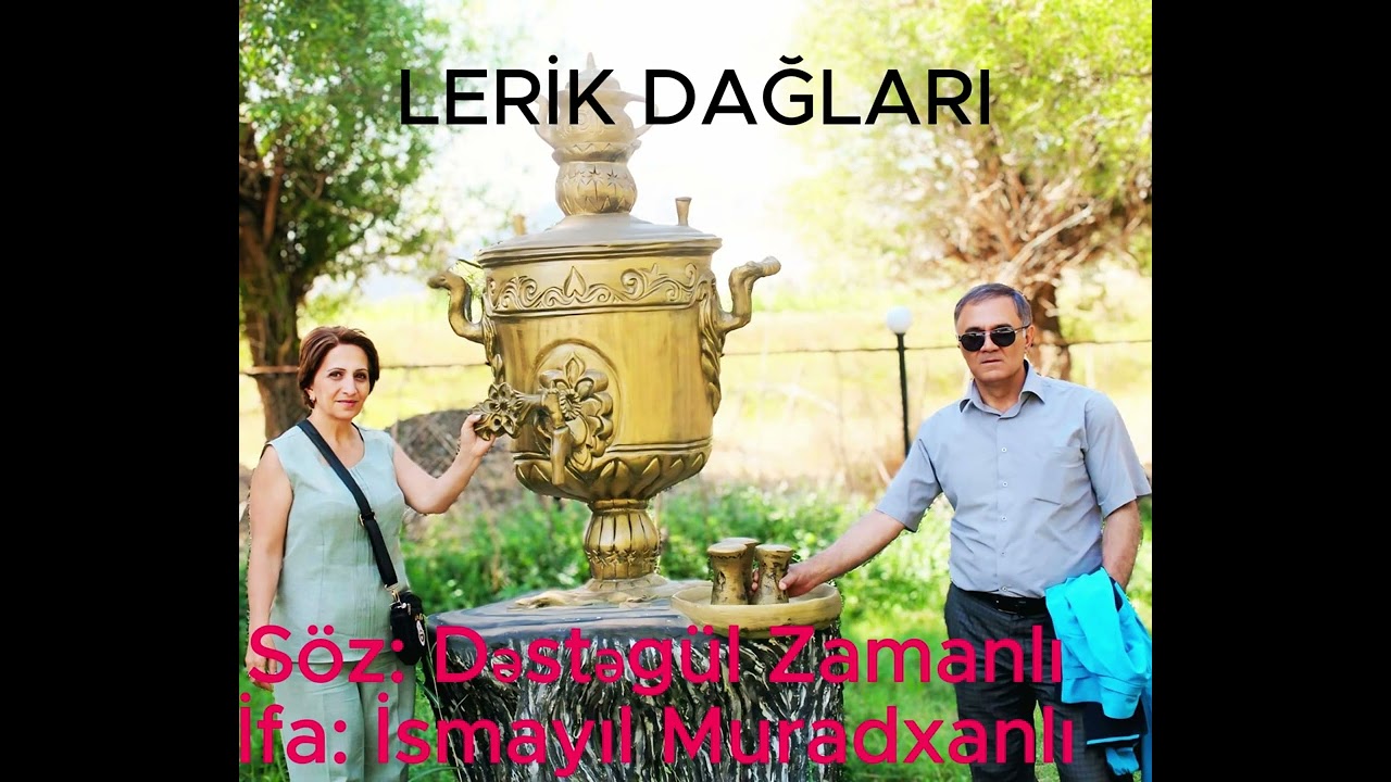 LERİK DAĞLARI   Söz: Dəstəgül Zamanlı, musiqi və ifa: İsmayıl Muradxanlı