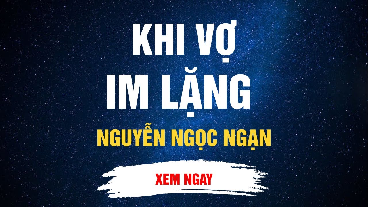 Nguyễn Ngọc Ngạn - Khi Vợ Im Lặng - Đọc Truyện Đêm Khuya