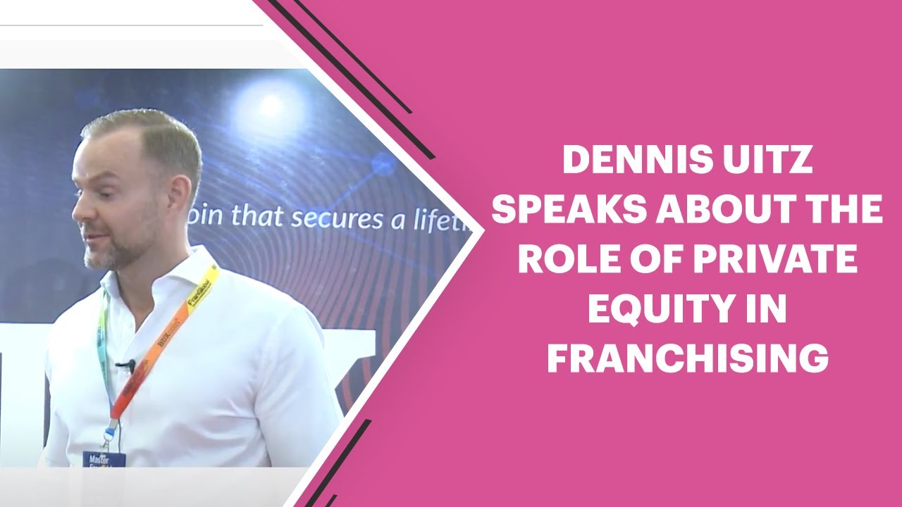 Dennis Uitz  speaks about the role of Private Equity in Franchising
