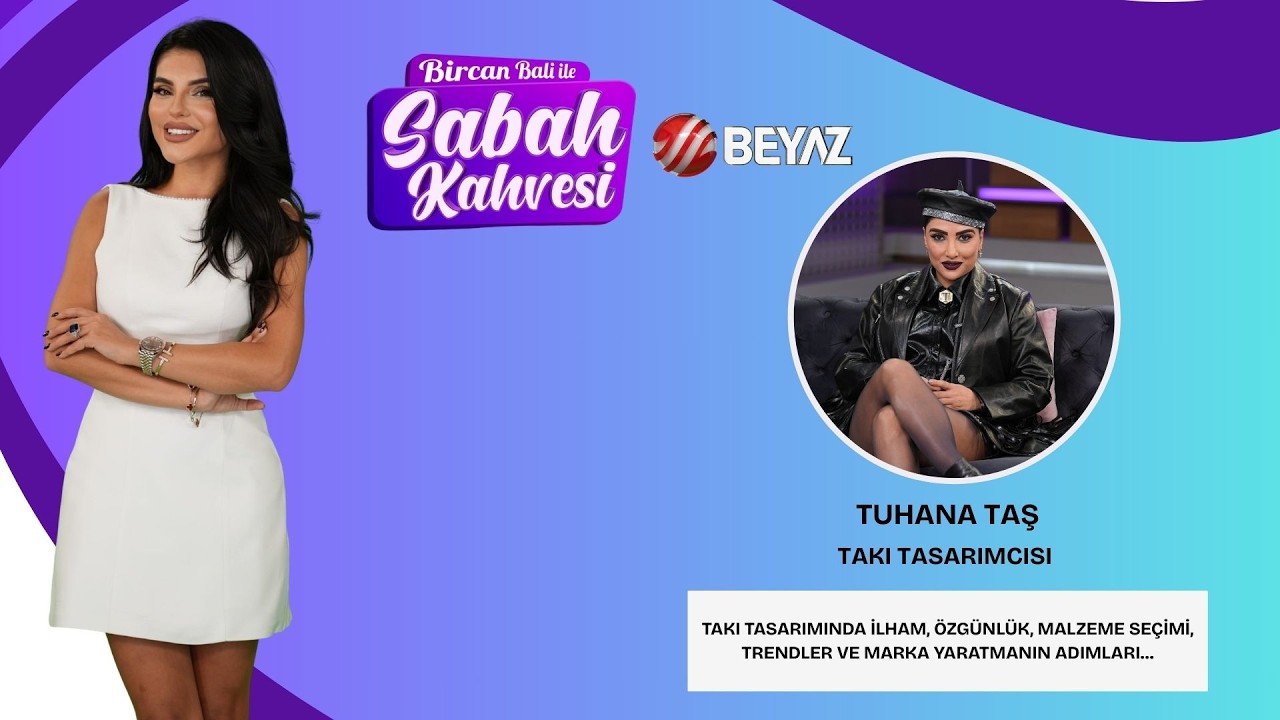 BİRCAN BALİ İLE SABAH KAHVESİ | TAKI TASARIMCISI TUHANA TAŞ