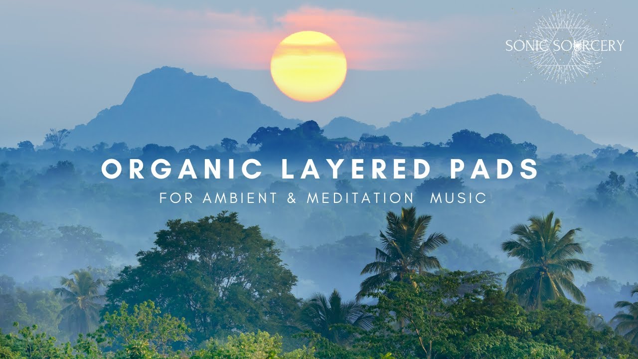 CREATING ORGANIC LAYERED PADS FOR AMBIENT & MEDITATION MUSIC