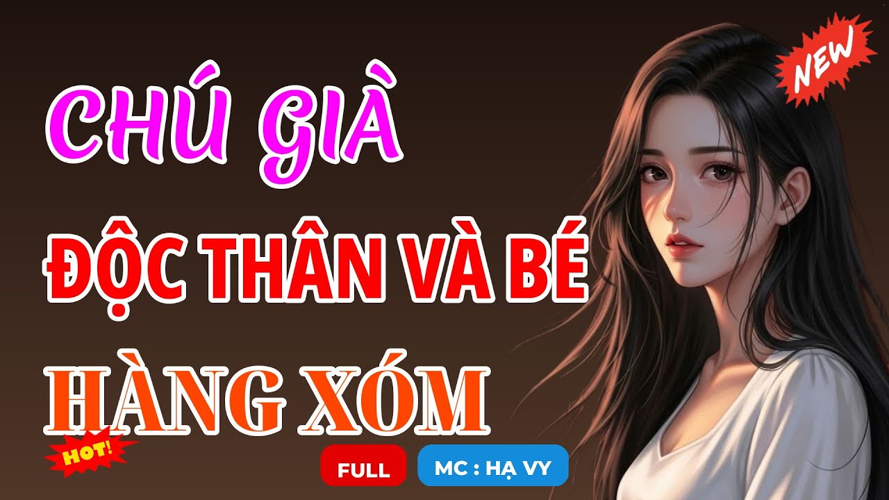 CHÚ GIÀ ĐỘC THÂN VÀ BÉ HÀNG XÓM | AUDIO TIỂU THUYẾT NGÔN TÌNH HAY MC HẠ VY