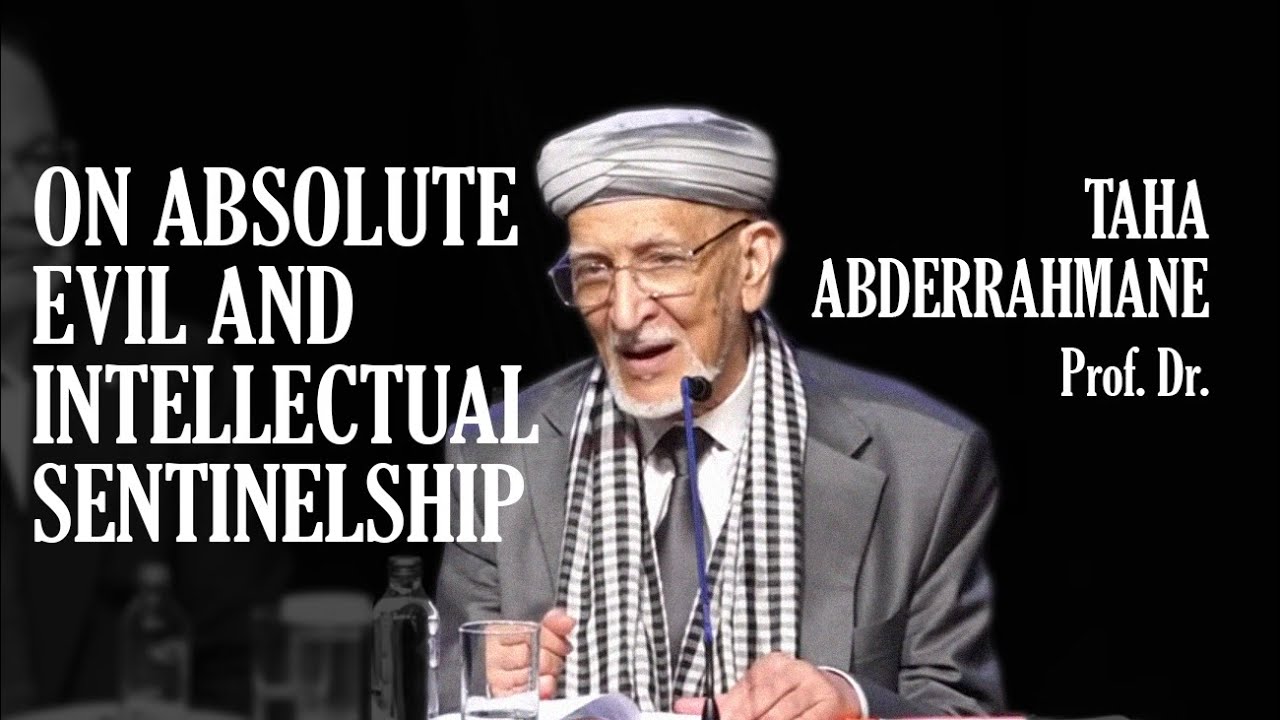 Taha Abderrahmane: On Absolute Evil and Intellectual Sentinelship