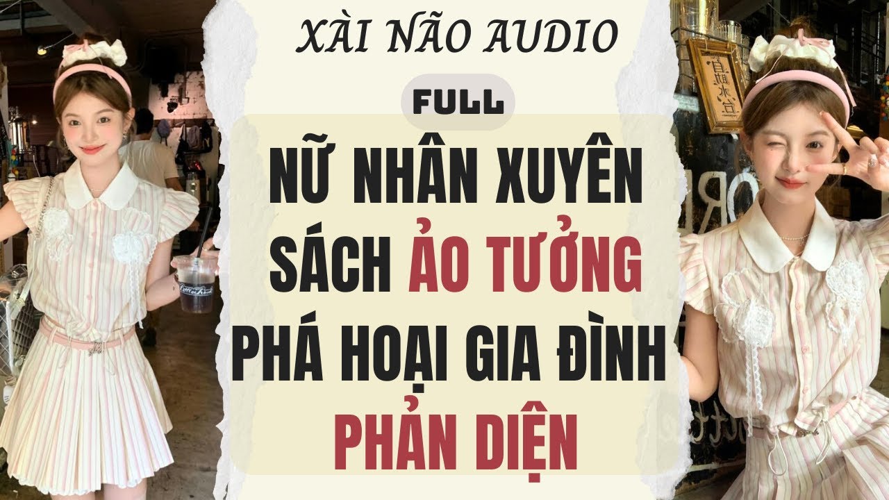 Full audio | NỮ NHÂN XUYÊN SÁCH ẢO TƯỞNG PHÁ HOẠI GIA ĐÌNH PHẢN DIỆN | Xài Não Audio #truyenaudio