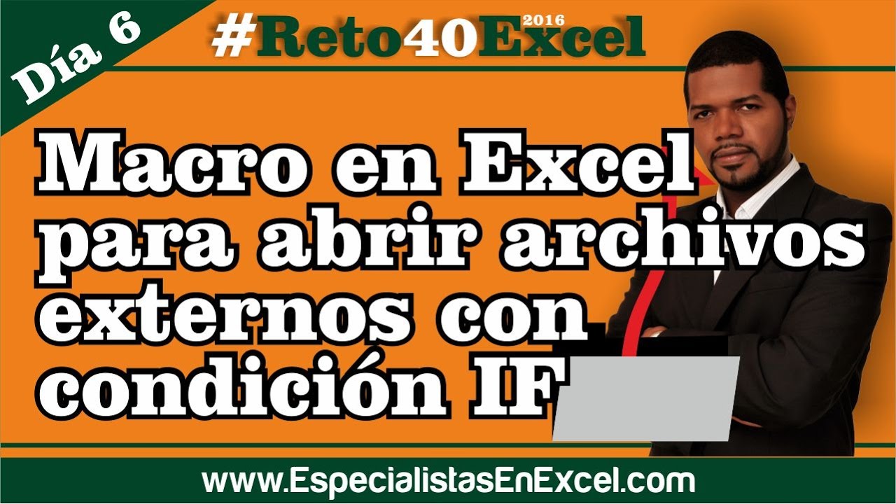 Día 6 - Macro en Excel para abrir archivos externos con condición IF #Reto40Excel 2016