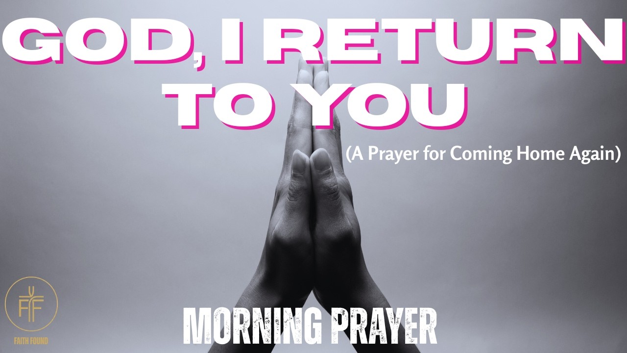God, I Return to You | A Prayer for Coming Home to God Again