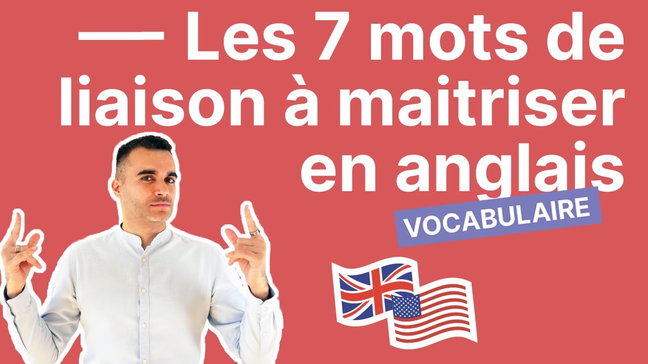 Les 7 Mots de Liaison à Maitriser Absolument en Anglais