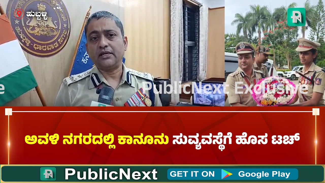 ಹುಬ್ಬಳ್ಳಿ-ಧಾರವಾಡದಲ್ಲಿ ಕಾನೂನು ಸುವ್ಯವಸ್ಥೆಗೆ ಹೊಸ ಟಚ್ : ಪಬ್ಲಿಕ್ ನೆಕ್ಸ್ಟ್ ಜೊತೆ ಎಕ್ಸ್&zwnj;ಕ್ಲೂಸಿವ್ ಚಿಟ್-ಚಾಟ್