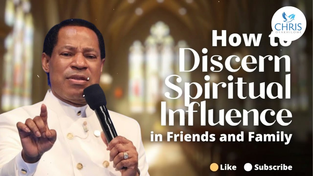 How to Discern Spiritual Influence in Friends and Family - CHRIS OYAKHILOME'S MESSAGES