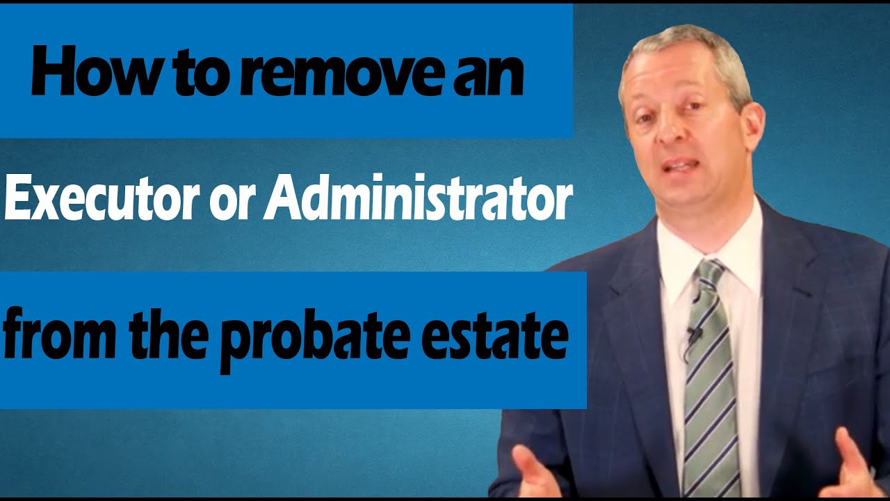 How to Remove the Executor or Administrator from the Probate Estate?